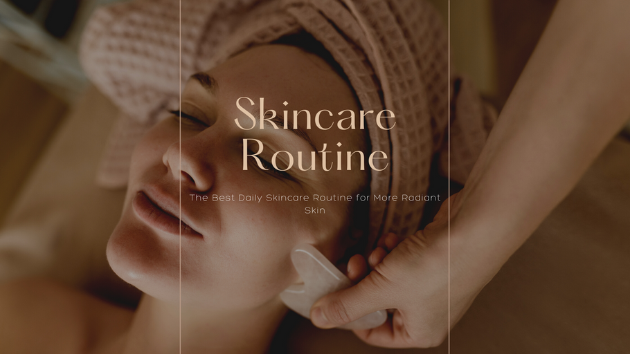 The Best Daily Skincare Routine for More Radiant Skin